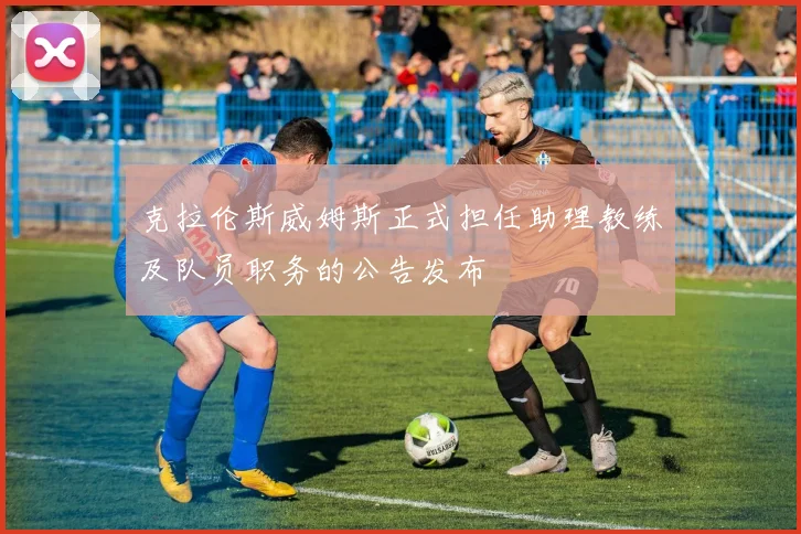 克拉伦斯威姆斯正式担任助理教练及队员职务的公告发布