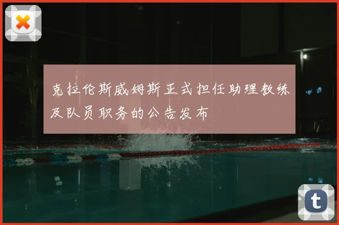 克拉伦斯威姆斯正式担任助理教练及队员职务的公告发布