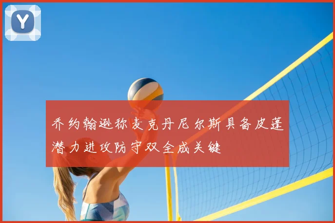 乔约翰逊称麦克丹尼尔斯具备皮蓬潜力进攻防守双全成关键