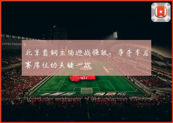 北京首钢主场迎战强敌，争夺季后赛席位的关键一战