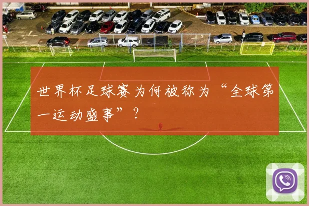 世界杯足球赛为何被称为“全球第一运动盛事”?