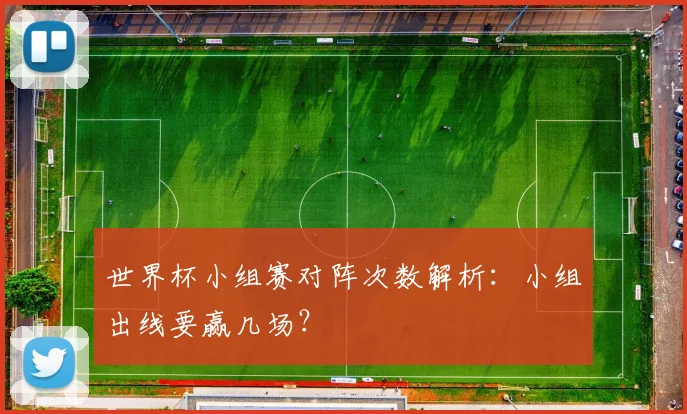 世界杯小组赛对阵次数解析:小组出线要赢几场?