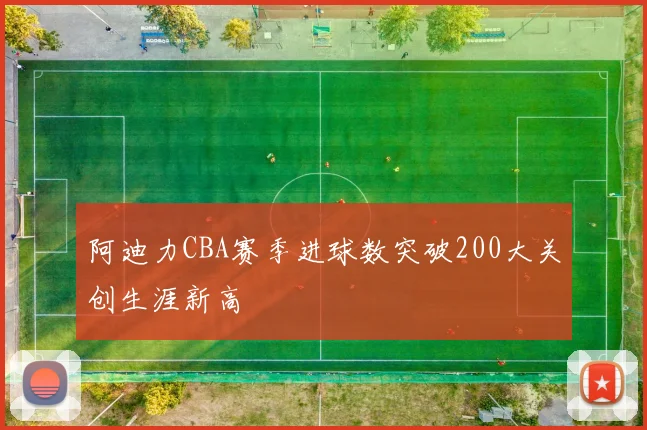 阿迪力CBA赛季进球数突破200大关创生涯新高