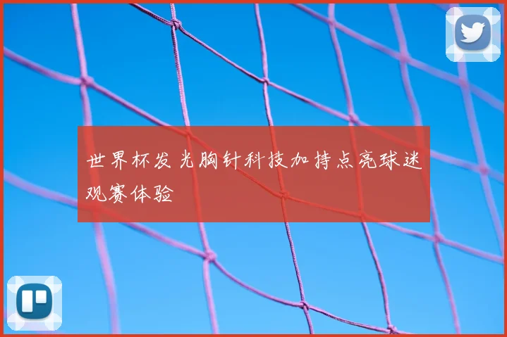 世界杯发光胸针科技加持点亮球迷观赛体验