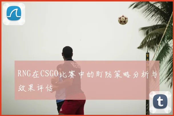 RNG在CSGO比赛中的盯防策略分析与效果评估