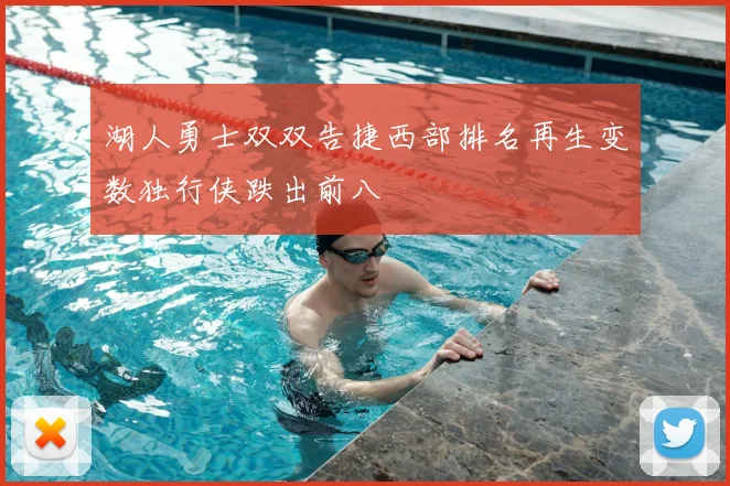 湖人勇士双双告捷西部排名再生变数独行侠跌出前八