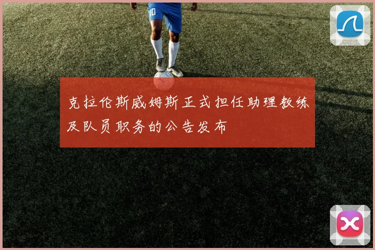 克拉伦斯威姆斯正式担任助理教练及队员职务的公告发布