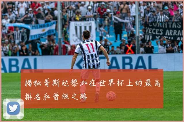 揭秘哥斯达黎加在世界杯上的最高排名和晋级之路