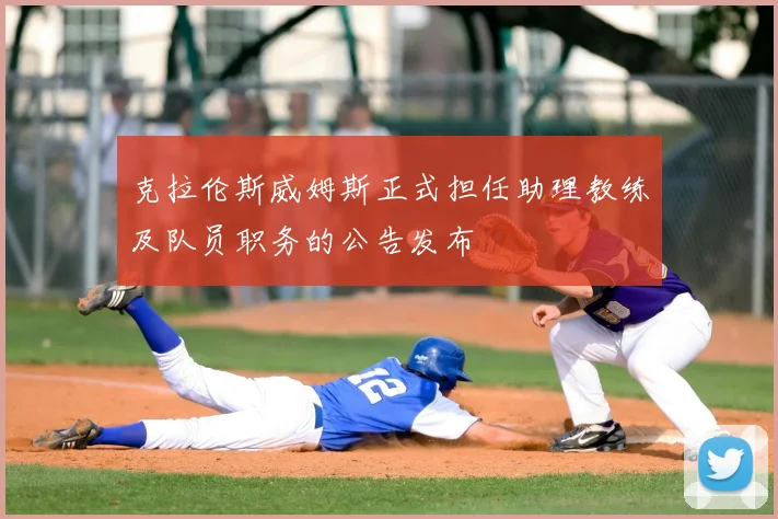 克拉伦斯威姆斯正式担任助理教练及队员职务的公告发布