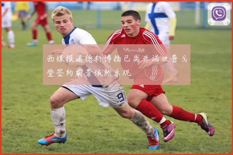 西媒报道德科博扬已离开诺坎普戈登签约前景依然乐观